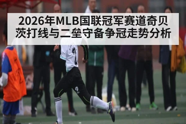 2026年MLB国联冠军赛道奇贝茨打线与二垒守备争冠走势分析